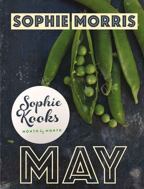Book cover of Sophie Kooks Month by Month: Quick and Easy Feelgood Seasonal Food for May from Kooky Dough's Sophie Morris