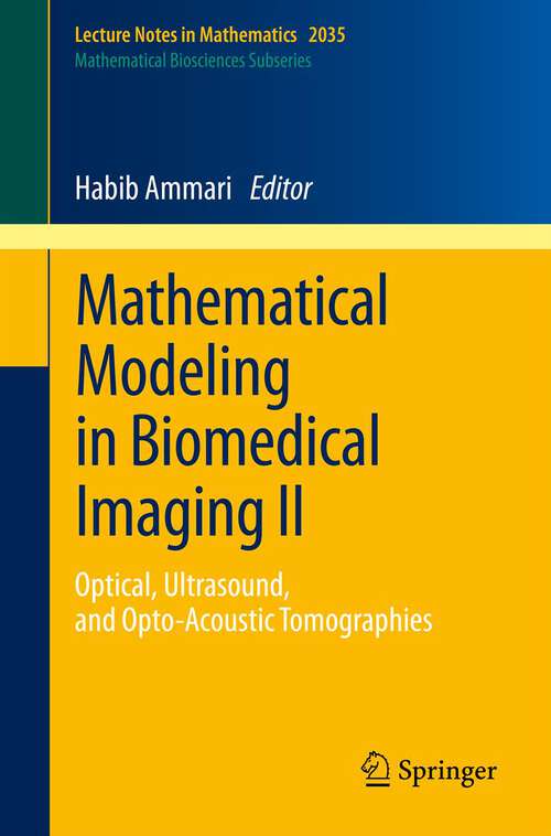 Book cover of Mathematical Modeling in Biomedical Imaging II: Optical, Ultrasound, and Opto-Acoustic Tomographies (2012) (Lecture Notes in Mathematics #2035)