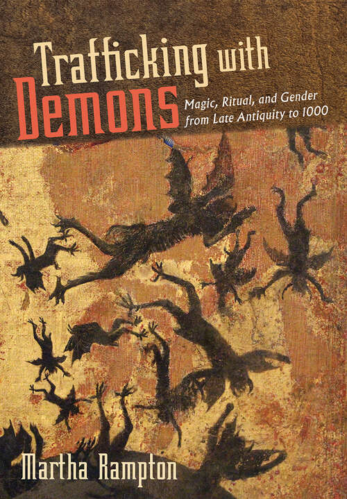 Book cover of Trafficking with Demons: Magic, Ritual, and Gender from Late Antiquity to 1000