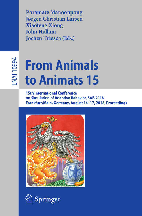 Book cover of From Animals to Animats 15: 15th International Conference on Simulation of Adaptive Behavior, SAB 2018, Frankfurt/Main, Germany, August 14-17, 2018, Proceedings (Lecture Notes in Computer Science #10994)