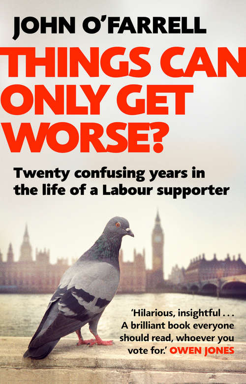 Book cover of Things Can Only Get Worse?: Twenty confusing years in the life of a Labour supporter