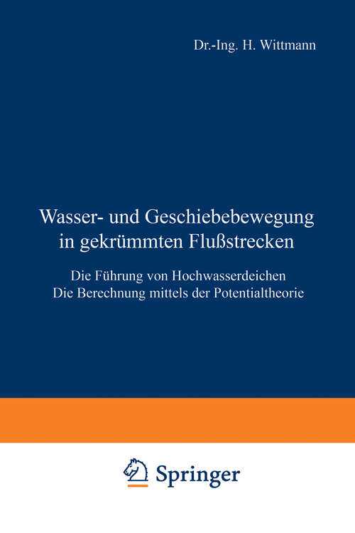 Book cover of Wasser- und Geschiebebewegung in gekrümmten Flußstrecken: Die Führung von Hochwasserdeichen Die Berechnung mittels der Potentialtheorie (1938)
