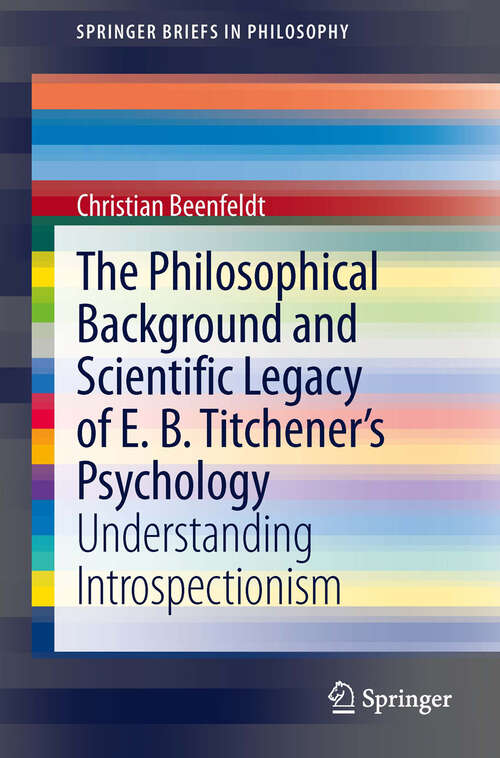 Book cover of The Philosophical Background and Scientific Legacy of E. B. Titchener's Psychology: Understanding Introspectionism (2014) (SpringerBriefs in Philosophy)