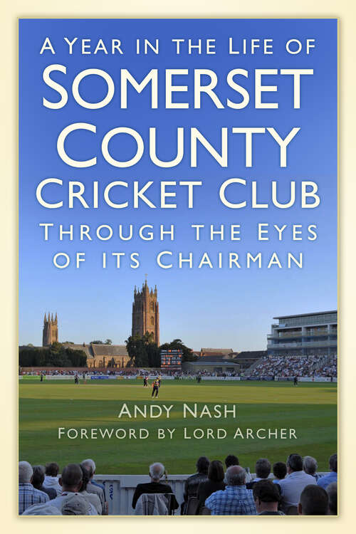 Book cover of A Year in the Life of Somerset County Cricket Club: Through the Eyes of its Chairman