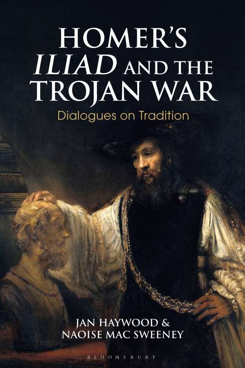 Book cover of Homer’s Iliad and the Trojan War: Dialogues on Tradition (Bloomsbury Studies in Classical Reception)