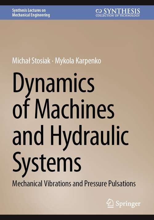 Book cover of Dynamics of Machines and Hydraulic Systems: Mechanical Vibrations and Pressure Pulsations (2024) (Synthesis Lectures on Mechanical Engineering)