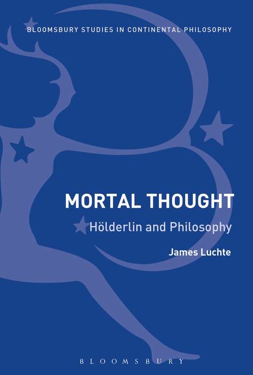 Book cover of Mortal Thought: Hölderlin and Philosophy (Bloomsbury Studies in Continental Philosophy)