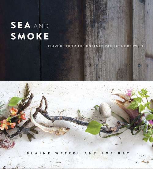 Book cover of Sea and Smoke: Flavors from the Untamed Pacific Northwest