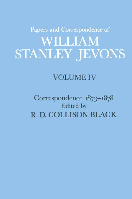 Book cover of Papers and Correspondence of William Stanley Jevons: Volume 4: Correspondence, 1873-1878 (1st ed. 1977)
