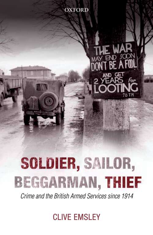 Book cover of Soldier, Sailor, Beggarman, Thief: Crime And The British Armed Services Since 1914