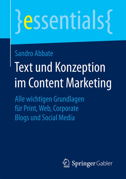 Book cover of Text und Konzeption im Content Marketing: Alle wichtigen Grundlagen für Print, Web, Corporate Blogs und Social Media (1. Aufl. 2017) (essentials)