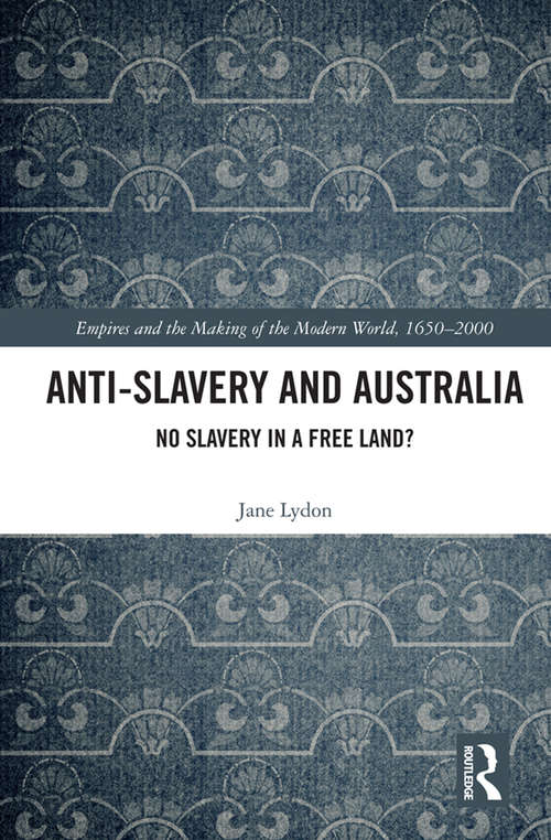 Book cover of Anti-Slavery and Australia: No Slavery in a Free Land? (Empire and the Making of the Modern World, 1650-2000)