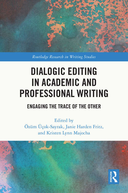 Book cover of Dialogic Editing in Academic and Professional Writing: Engaging the Trace of the Other (Routledge Research in Writing Studies)