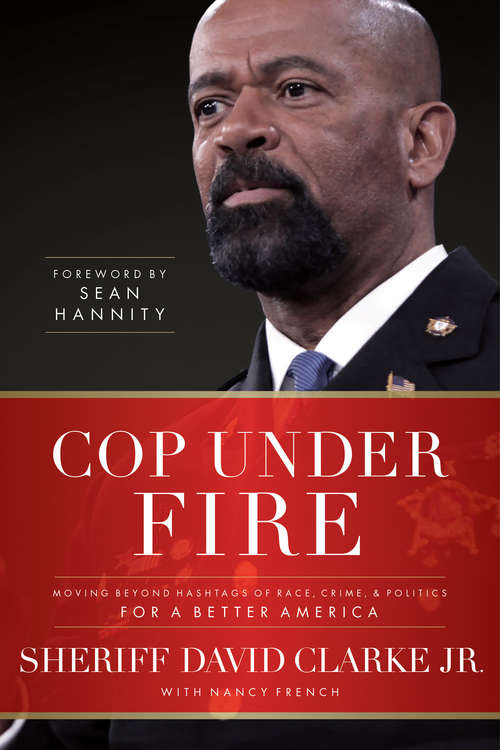 Book cover of Cop Under Fire: Moving Beyond Hashtags of Race, Crime and Politics for a Better America