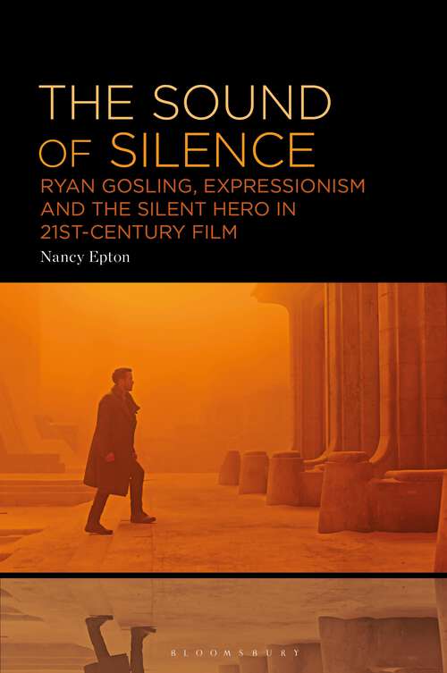 Book cover of The Sound of Silence: Ryan Gosling, Expressionism and the Silent Hero in 21st-Century Film