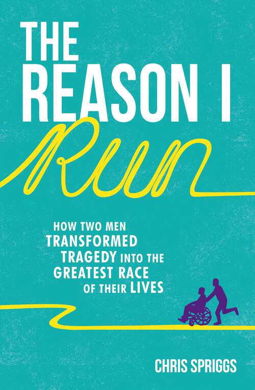 Book cover of The Reason I Run: How Two Men Transformed Tragedy into the Greatest Race of Their Lives