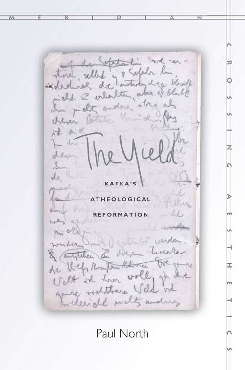 Book cover of The Yield: Kafka's Atheological Reformation (Meridian: Crossing Aesthetics #261)