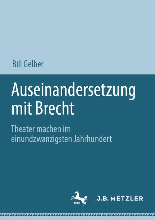 Book cover of Auseinandersetzung mit Brecht: Theater machen im einundzwanzigsten Jahrhundert (1. Aufl. 2023)
