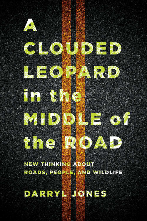 Book cover of A Clouded Leopard in the Middle of the Road: New Thinking about Roads, People, and Wildlife
