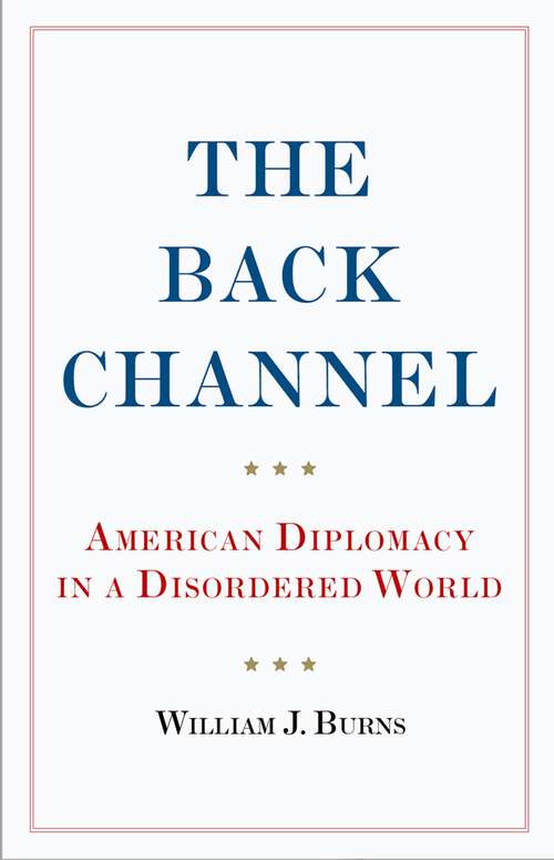 Book cover of The Back Channel: American Diplomacy In A Disordered World