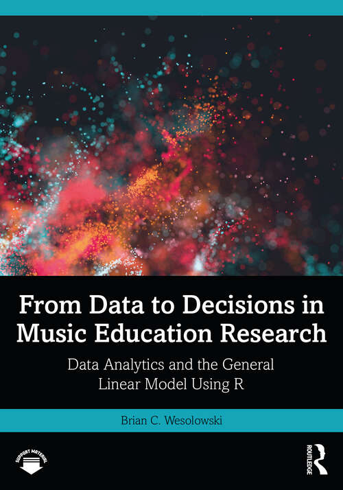 Book cover of From Data to Decisions in Music Education Research: Data Analytics and the General Linear Model Using R