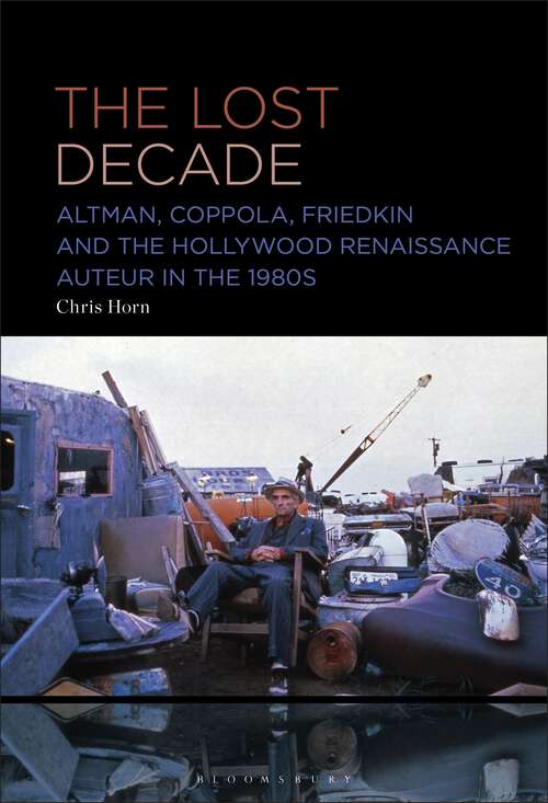 Book cover of The Lost Decade: Altman, Coppola, Friedkin and the Hollywood Renaissance Auteur in the 1980s