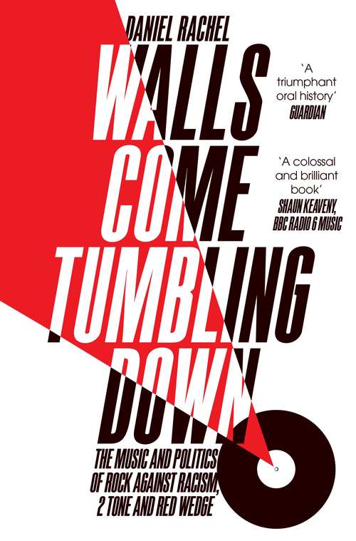 Book cover of Walls Come Tumbling Down: The Music and Politics of Rock Against Racism, 2 Tone and Red Wedge