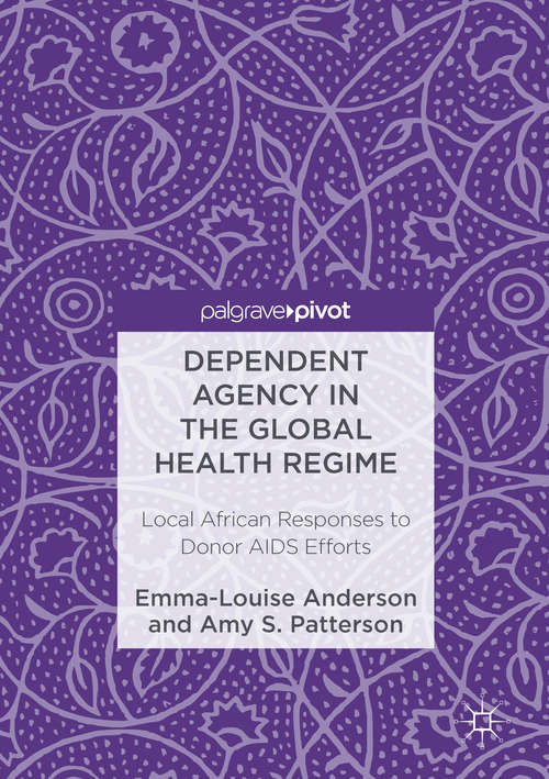 Book cover of Dependent Agency in the Global Health Regime: Local African Responses to Donor AIDS Efforts (1st ed. 2017)