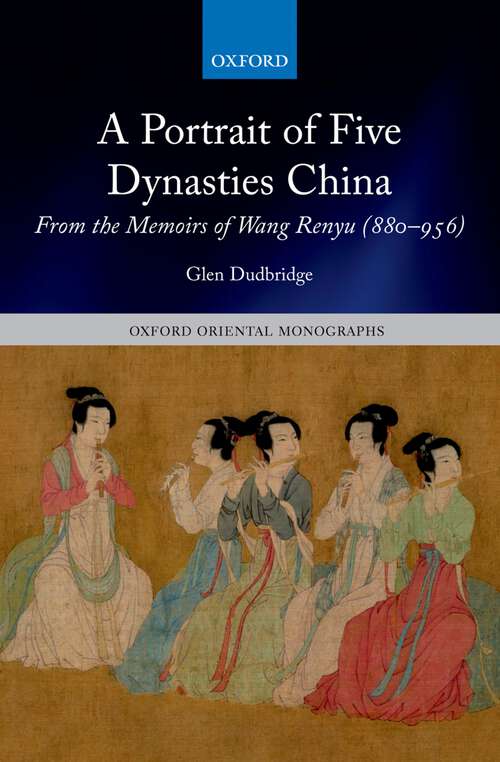 Book cover of A Portrait Of Five Dynasties China: From The Memoirs Of Wang Renyu (880-956) (Oxford Oriental Monographs)
