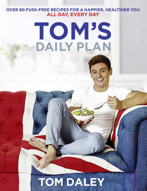 Book cover of Tom’s Daily Plan: Healthy Eating Cookbook And Fitness Guide: Over 80 Fuss-free Recipes, 20 Minute Exercise Routines And 'life-hacks' For A Healthy Body And Mind (ePub edition)