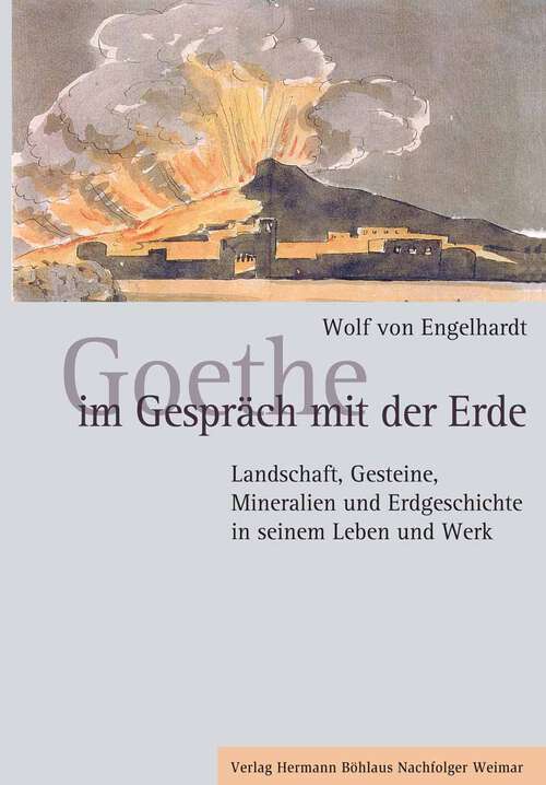 Book cover of Goethe im Gespräch mit der Erde: Landschaft, Gesteine, Mineralien und Erdgeschichte in seinem Leben und Werk (1. Aufl. 2003)