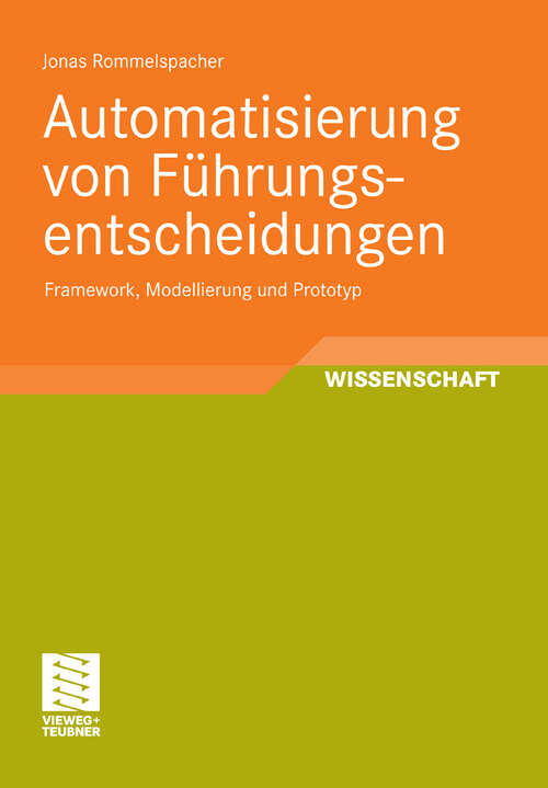Book cover of Automatisierung von Führungsentscheidungen: Framework, Modellierung und Prototyp (2011) (Entwicklung und Management von Informationssystemen und intelligenter Datenauswertung)