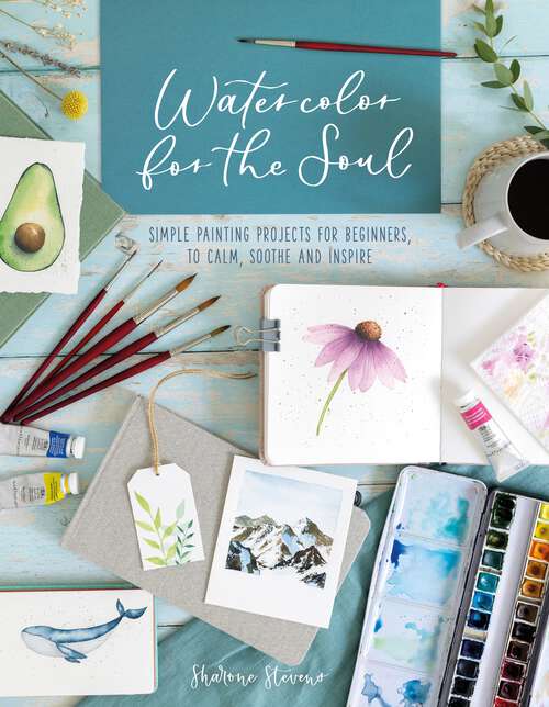 Book cover of Watercolor For The Soul: Simple painting projects for beginners, to calm, soothe and inspire