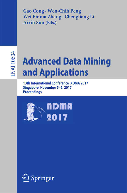 Book cover of Advanced Data Mining and Applications: 13th International Conference, ADMA 2017, Singapore, November 5–6, 2017, Proceedings (1st ed. 2017) (Lecture Notes in Computer Science #10604)