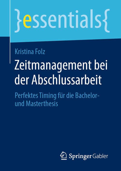 Book cover of Zeitmanagement bei der Abschlussarbeit: Perfektes Timing für die Bachelor- und Masterthesis (1. Aufl. 2020) (essentials)
