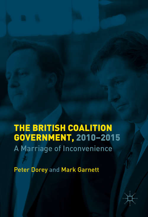 Book cover of The British Coalition Government, 2010-2015: A Marriage of Inconvenience (1st ed. 2016)