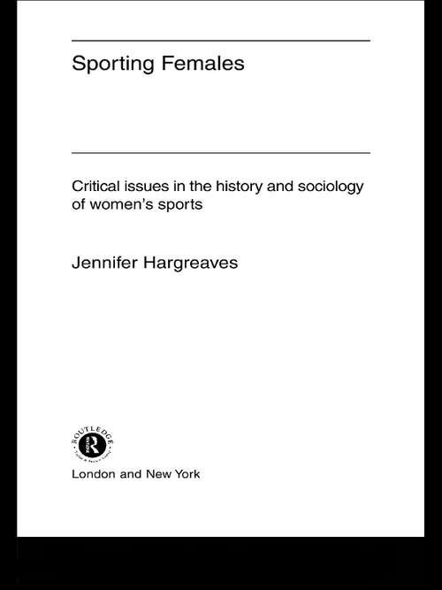 Book cover of Sporting Females: Critical Issues in the History and Sociology of Women's Sport
