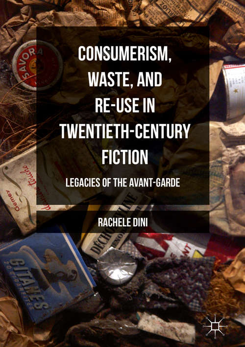 Book cover of Consumerism, Waste, and Re-Use in Twentieth-Century Fiction: Legacies of the Avant-Garde (1st ed. 2016)
