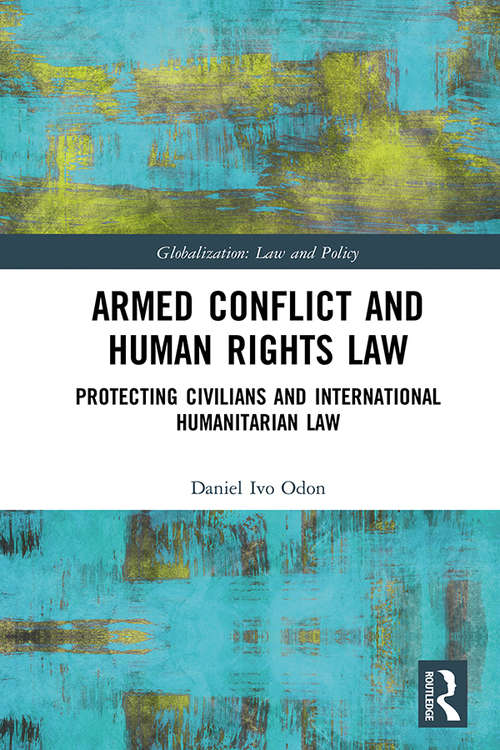 Book cover of Armed Conflict and Human Rights Law: Protecting Civilians and International Humanitarian Law (Globalization: Law and Policy)