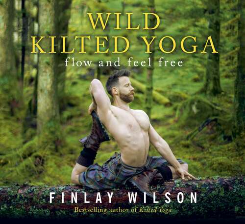 Book cover of Wild Kilted Yoga: Flow and Feel Free (Kilted Yoga)