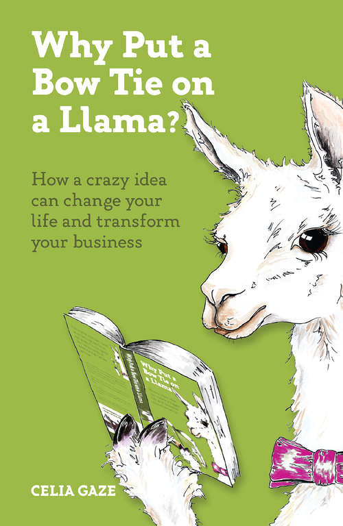 Book cover of Why Put a Bow Tie on a Llama?: How a crazy idea can change your life and transform your business