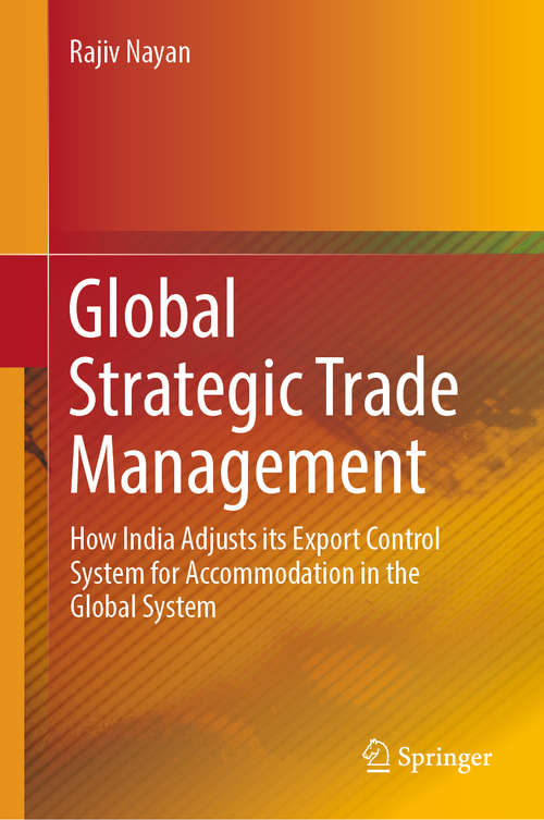 Book cover of Global Strategic Trade Management: How India Adjusts its Export Control System for Accommodation in the Global System (1st ed. 2019)