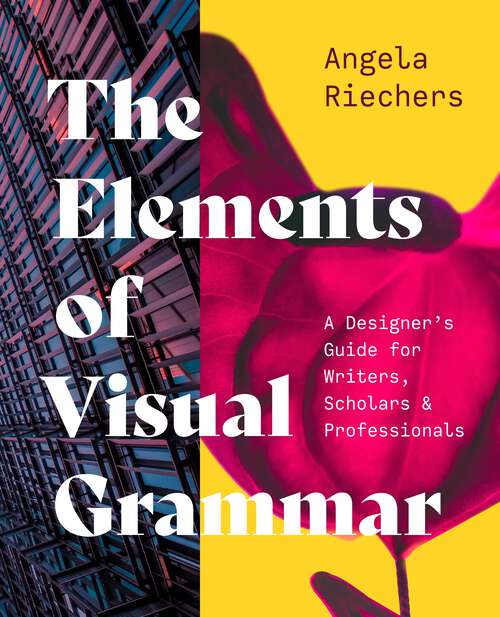 Book cover of The Elements of Visual Grammar: A Designer's Guide for Writers, Scholars, and Professionals (Skills For Scholars Ser.)