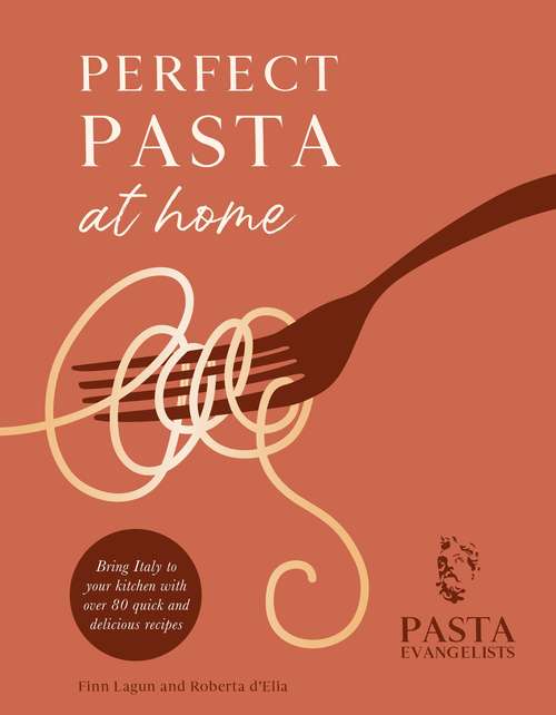 Book cover of Perfect Pasta at Home: Bring Italy to your kitchen with over 80 quick and delicious recipes