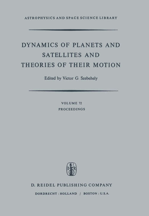 Book cover of Dynamics of Planets and Satellites and Theories of Their Motion: Proceedings of the 41st Colloquium of the International Astronomical Union Held in Cambridge, England, 17–19 August 1976 (1978) (Astrophysics and Space Science Library #72)