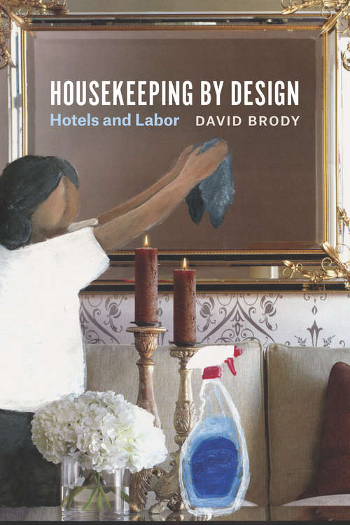 Book cover of Housekeeping by Design: Hotels and Labor