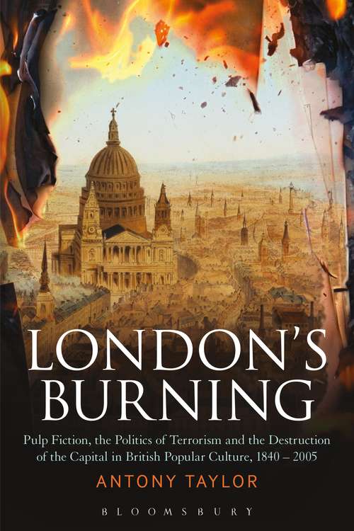 Book cover of London's Burning: Pulp Fiction, the Politics of Terrorism and the Destruction of the Capital in British Popular Culture, 1840 - 2005