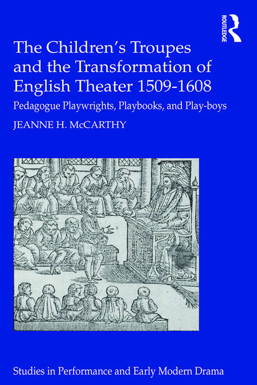Book cover of The Children's Troupes and the Transformation of English Theater 1509-1608: Pedagogue, Playwrights, Playbooks, and Play-boys (Studies in Performance and Early Modern Drama)