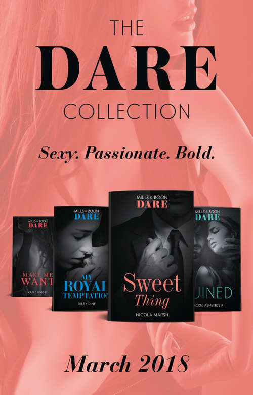 Book cover of The Dare Collection: Sweet Thing / My Royal Temptation (arrogant Heirs, Book 1) / Make Me Want / Ruined (the Knights Of Ruin, Book 1) (ePub edition) (Mills And Boon E-book Collections)