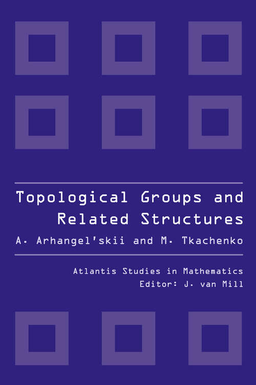 Book cover of Topological Groups and Related Structures, An Introduction to Topological Algebra. (2008) (Atlantis Studies in Mathematics #1)